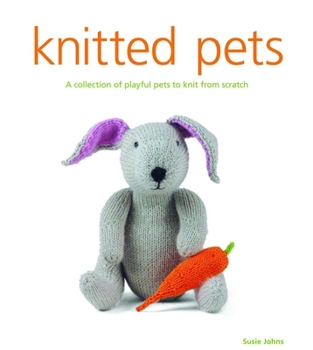 Paperback Knitted Pets: A Collection of Playful Pets to Knit from Scratch Book