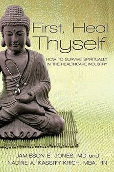 Paperback First, Heal Thyself: How to Survive Spiritually in the Healthcare Industry Book