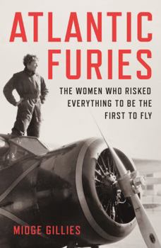 Atlantic Furies: The Women Who Risked Everything to be the First to Fly