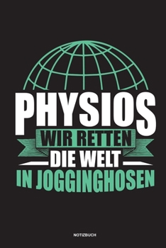 Physios Wir retten die Welt in Jogginghosen Notizbuch: Für Physiotherapeuten | Notizbuch Tagebuch ... | Notiz Buch Geschenk Journal Physio Notebook (German Edition)