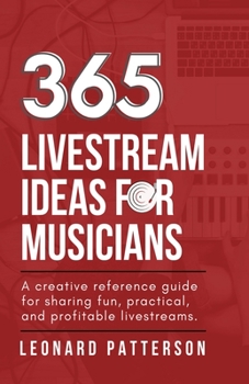 Paperback 365 Livestream Ideas for Musicians: A creative resource guide for sharing fun, practical, and profitable livestreams Book
