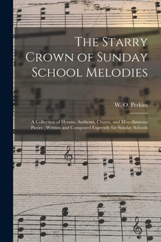 Paperback The Starry Crown of Sunday School Melodies: a Collection of Hymns, Anthems, Chants, and Miscellaneous Pieces; Written and Composed Expressly for Sunda Book