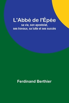 Paperback L'Abbé de l'Épée: sa vie, son apostolat, ses travaux, sa lutte et ses succès [French] Book