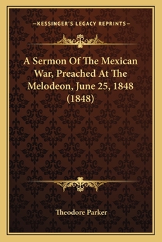 Paperback A Sermon Of The Mexican War, Preached At The Melodeon, June 25, 1848 (1848) Book