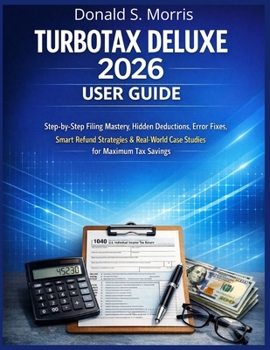 Paperback Turbotax Deluxe 2026 User Guide: Step-by-Step Filing Mastery, Hidden Deductions, Error Fixes, Smart Refund Strategies & Real-World Case Studies for Ma Book