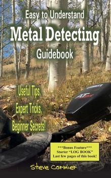 Paperback Easy to Understand; Metal Detecting Guidebook: A worthwhile guide: With Useful Tips, Expert Tricks And Beginner Secrets! Book