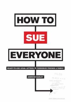 Paperback How to Sue Everyone: Ready-To-Use Legal Letters to Terrorize Friends & Family Book