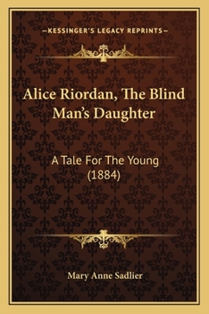 Paperback Alice Riordan, The Blind Man's Daughter: A Tale For The Young (1884) Book