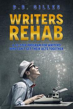Paperback Writers Rehab: A 12-Step Program For Writers Who Can't Get Their Acts Together Book