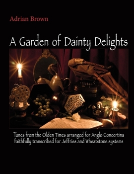 Paperback A Garden of Dainty Delights: Tunes from the Olden Times arranged for Anglo Concertina faithfully transcribed for Jeffries and Wheatstone systems Book