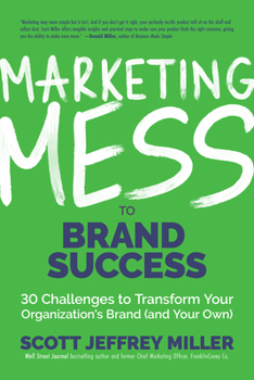 Hardcover Marketing Mess to Brand Success: 30 Challenges to Transform Your Organization's Brand (and Your Own) (Brand Marketing) Book