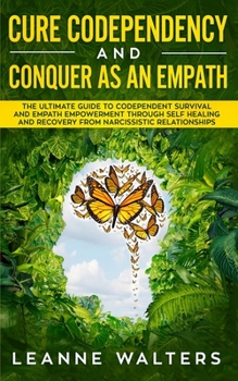 Paperback Cure Codependency and Conquer as an Empath: The Ultimate Guide to Codependent Survival and Empath Empowerment Through Self Healing and Recovery From N Book