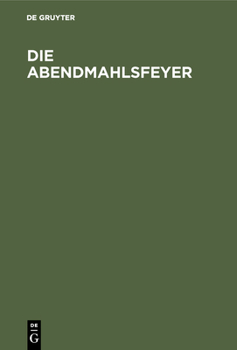 Hardcover Die Abendmahlsfeyer: Ein Erbauungsbuch Für Gebildetete Christen [German] Book