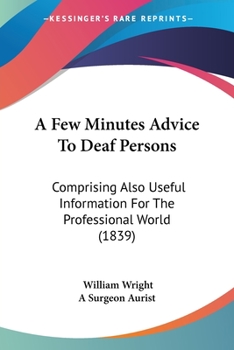 Paperback A Few Minutes Advice To Deaf Persons: Comprising Also Useful Information For The Professional World (1839) Book