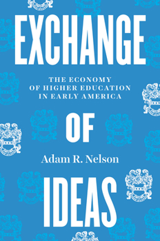 Hardcover Exchange of Ideas: The Economy of Higher Education in Early America Book