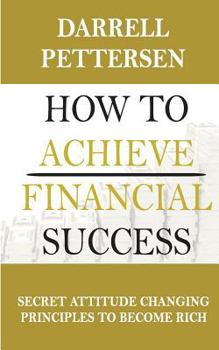 Paperback How to Achieve Financial Success: Secret Attitude Changing Principles to Become Rich Book