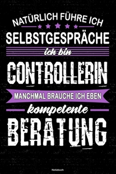 Natürlich führe ich Selbstgespräche ich bin Controllerin manchmal brauche ich eben kompetente Beratung Notizbuch: Controllerin Journal DIN A5 liniert 120 Seiten Geschenk (German Edition)