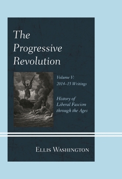 Hardcover Progressive Revolution: History of Liberal Fascism through the Ages, Vol. V: 2014-2015 Writings Book