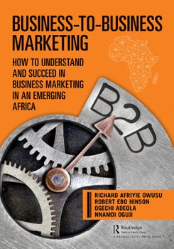 Hardcover Business-To-Business Marketing: How to Understand and Succeed in Business Marketing in an Emerging Africa Book