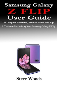 Paperback Samsung Galaxy Z Flip User Guide: The Complete Illustrated, Practical Guide with Tips & Tricks to Maximizing Your Samsung Galaxy Z Flip Book