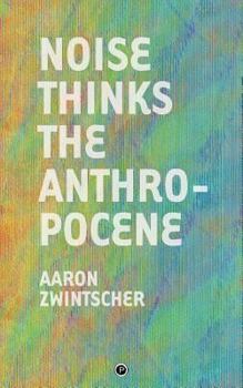 Paperback Noise Thinks the Anthropocene: An Experiment in Noise Poetics Book