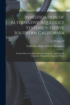 Paperback Investigation of Alternative Aqueduct Systems to Serve Southern California: Feather River and Delta Diversion Projects: Appendix D, Economic Demand fo Book