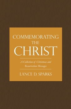 Paperback Commemorating the Christ: A Collection of Christmas and Resurrection Messages Book