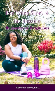 Paperback Don't Stop Short of the Blessing: My Journey to Weight Loss Book
