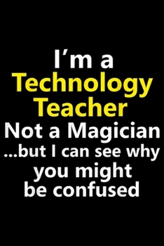 Paperback I'm a teachnology teacher not a magician ?but I can see why you might be confused: Funny Technology Teacher Assistant School Job Tech IT Gift Journal/ Book