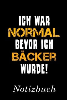 Ich War Normal Bevor Ich Bäcker Wurde Notizbuch: | Notizbuch mit 110 linierten Seiten | Format 6x9 DIN A5 | Soft cover matt | (German Edition)