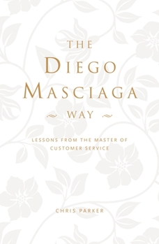Hardcover The Diego Masciaga Way: Lessons from the Master of Customer Service Book