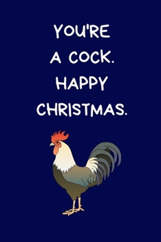 Paperback You're A Cock. Happy Christmas: Secret Santa Gifts For Coworkers Novelty Christmas Gifts for Colleagues Funny Naughty Rude Gag Notebook/Journal for Wo Book