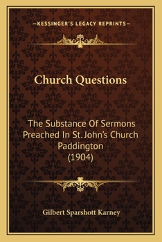 Church Questions: The Substance of Sermons Preached in St. John's Church Paddington