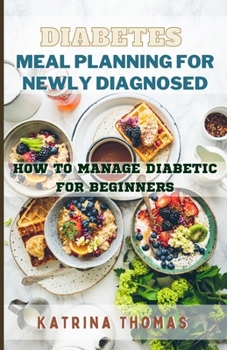 Paperback Diabetes Meal Planning for Newly Diagnosed: How to Manage Diabetic for Beginners Book