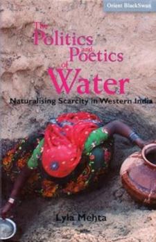 Hardcover The Politics and Poetics of Water: The Naturalisation of Scarcity in Western India Book