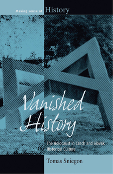 Hardcover Vanished History: The Holocaust in Czech and Slovak Historical Culture. Tomas Sniegon Book