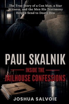 Paul Skalnik: The True Story of a Con Man, a Star Witness, and the Men His Testimony Helped Send to Death Row
