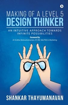 Paperback Making of a Level 5 Design Thinker: An intuitive approach towards infinite possibilities Book