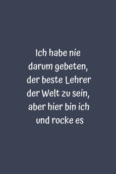 Paperback Ich habe nie darum gebeten, der beste Lehrer der Welt zu sein, aber hier bin ich und rocke es: Liniertes Notizbuch [German] Book