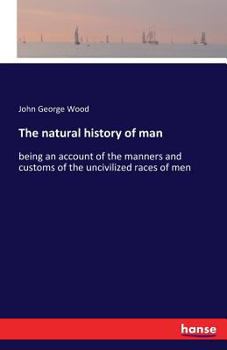 Paperback The natural history of man: being an account of the manners and customs of the uncivilized races of men Book