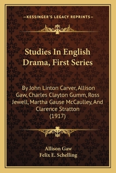 Paperback Studies In English Drama, First Series: By John Linton Carver, Allison Gaw, Charles Clayton Gumm, Ross Jewell, Martha Gause McCaulley, And Clarence St Book