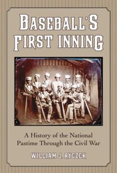 Paperback Baseball's First Inning: A History of the National Pastime Through the Civil War Book