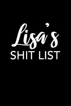 Lisa's Shit List: Lisa Gift Notebook - Funny Personalized Lined Note Pad for Women Named Lisa - Novelty Journal with Lines - Sarcastic Cool Office Gag Gift for Coworkers Boss - Size 6x9