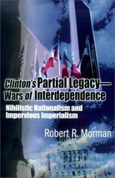 Paperback Clinton's Partial Legacy - Wars of Interdependence: Nihilistic Nationalism and Imperious Imperialism Book