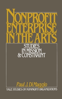 Nonprofit Enterprise in the Arts: Studies in Mission and Constraint (Yale Studies on Nonprofit Organizations)