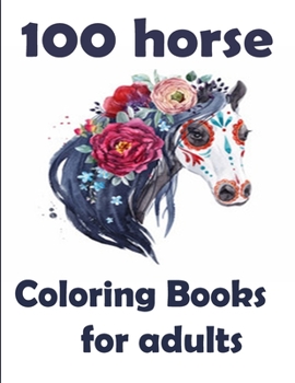 100 horse Coloring Books for adults: The Amazing World Of Horses Adult Coloring Book. Size Large 8.5 "x 11" 100 pages