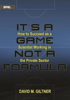 Paperback It's a Game, Not a Formula: How to Succeed as a Scientist Working in the Private Sector Book