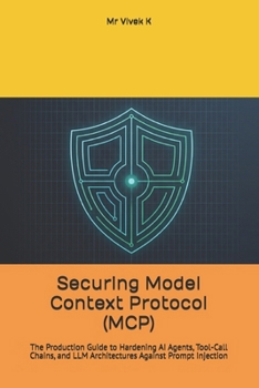 Paperback Securing Model Context Protocol (MCP): The Production Guide to Hardening AI Agents, Tool-Call Chains, and LLM Architectures Against Prompt Injection Book