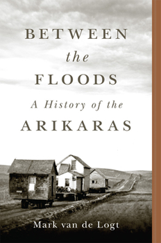 Hardcover Between the Floods: A History of the Arikaras Volume 282 Book