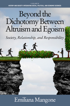Beyond the Dichotomy Between Altruism and Egoism: Society, Relationship, and Responsibility (HC) (History and Society: Integrating Social, Political)